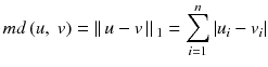 $$ md\left(u,\ v\right) = \left|\right|u-v\left|\right|{}_1 = {\displaystyle \sum_{i=1}^n}\left|{u}_i-{v}_i\right| $$