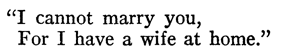 “I cannot marry you, For I have a wife at home.”