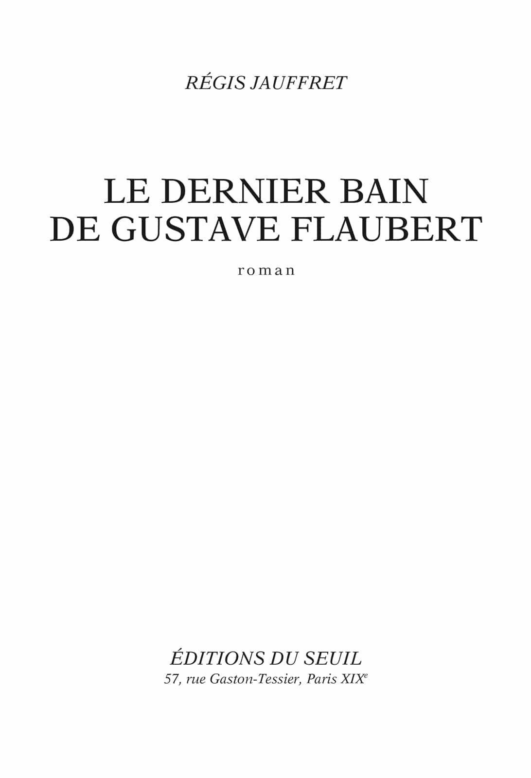 Page de titre : Régis Jauffret, Le dernier bain de Gustave Flaubert, Éditions du Seuil