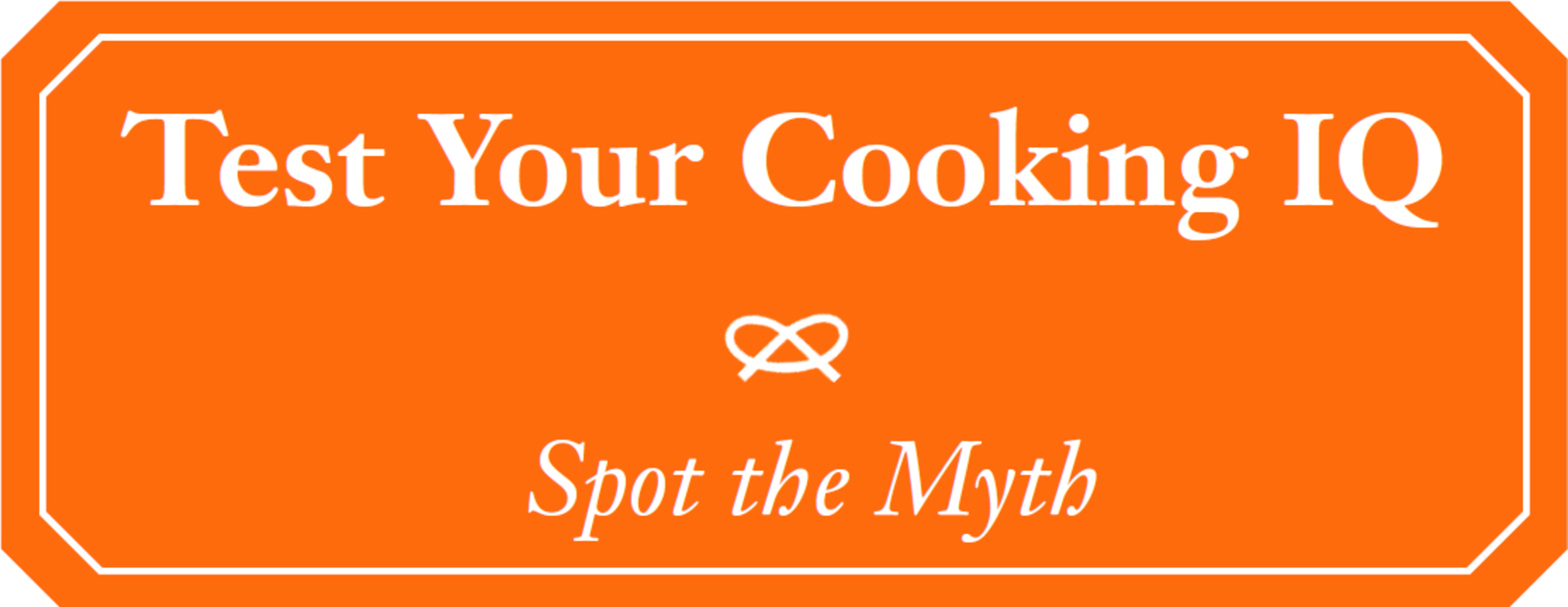 Test Your Cooking IQ Spot the Myth