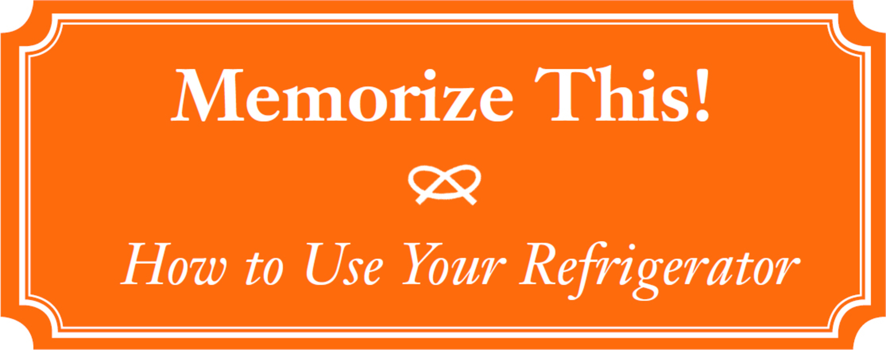 Memorize This! How to Use Your Refrigerator