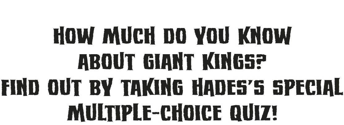 How much do you know about giant kings?Find out by taking Hades's special multiple-choice quiz!