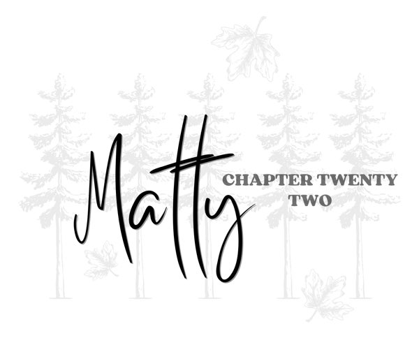 Chapter Twenty Two, Matty