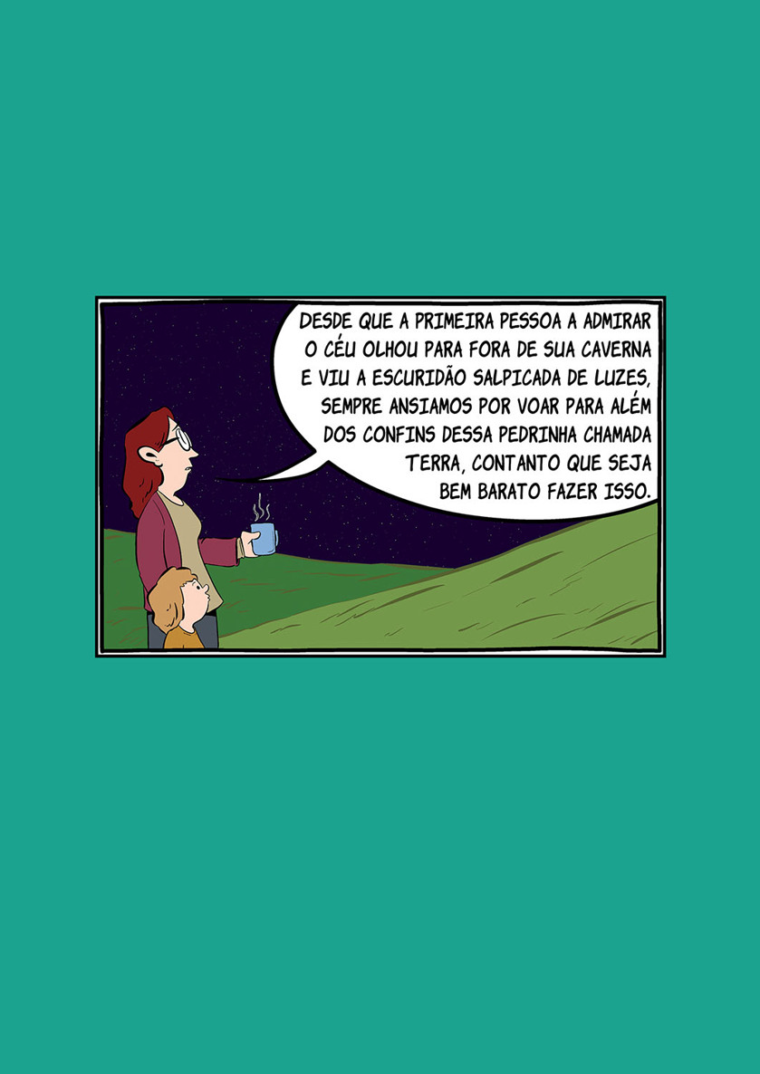 Desde que a primeira pessoa a admirar o céu olhou para fora de sua caverna e viu a escuridão salpicada de luzes, sempre ansiamos por voar para além dos confins dessa pedrinha chamada Terra, contanto que seja bem barato fazer isso.