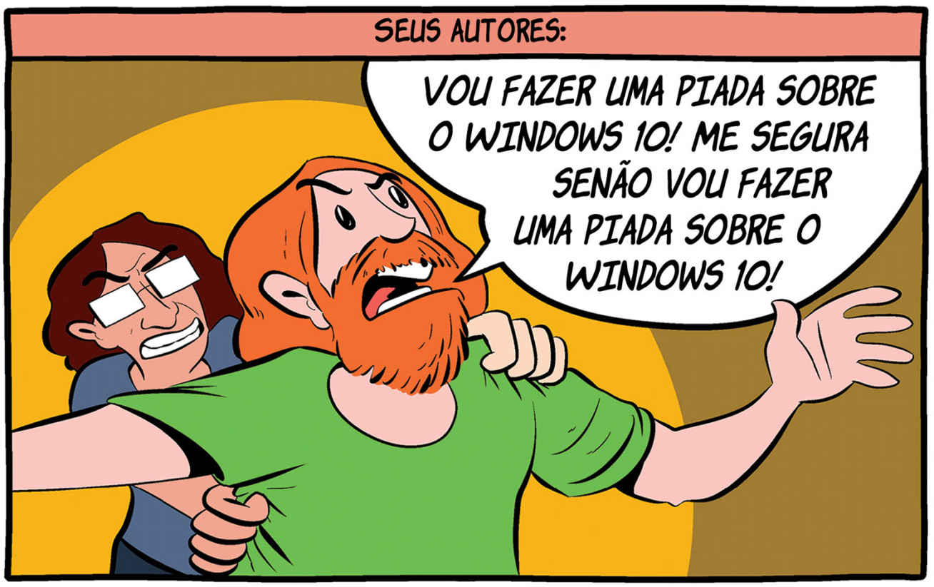 Seus autores: — Vou fazer uma piada sobre o Windows 10! Me segura senão vou fazer uma piada sobre o Windows 10!