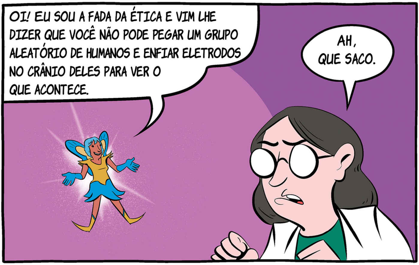 — Oi! Eu sou a fada da ética e vim lhe dizer que você não pode pegar um grupo aleatório de humanos e enfiar eletrodos no crânio deles para ver o que acontece. — Ah, que saco.