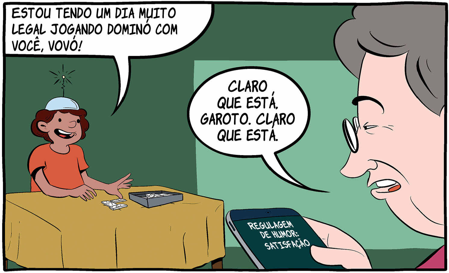 — Estou tendo um dia muito legal jogando dominó com você, vovó! — Claro que está, garoto. Claro que está.