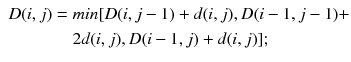 $$\begin{aligned} \begin{aligned} D(i, j) = {}&min [ D(i, j-1) + d(i, j), D(i-1, j-1) + \\&2d(i, j), D(i-1, j) + d(i, j)]; \end{aligned} \end{aligned}$$