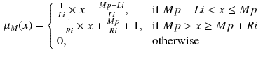 $$\begin{aligned} \mu _{M}(x) =\left\{ \begin{array}{ll} \frac{1}{Li}\times x - \frac{Mp - Li}{Li}, &{} \text{ if } Mp - Li < x \le Mp\\ -\frac{1}{Ri}\times x + \frac{Mp}{Ri} + 1, &{} \text{ if } Mp > x \ge Mp + Ri\\ 0, &{} \text{ otherwise } \\ \end{array} \right. \end{aligned}$$