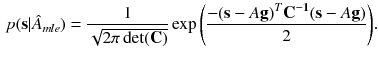 $$\begin{aligned} {p}(\mathbf s |\hat{A}_{mle})=\frac{1}{\sqrt{2\pi \det (\mathbf C )}}\exp {\left( \frac{-{(\mathbf s -A\mathbf g )^T}\mathbf{C ^{-1}}{(\mathbf s -A\mathbf g )}}{2}\right) }. \end{aligned}$$