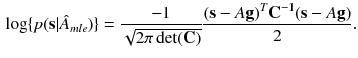 $$\begin{aligned} \log \{p(\mathbf s |\hat{A}_{mle})\}=\frac{-1}{\sqrt{2\pi \det (\mathbf C )}}\frac{{(\mathbf s -A\mathbf g )^T}\mathbf{C ^{-1}}{(\mathbf s -A\mathbf g )}}{2}. \end{aligned}$$