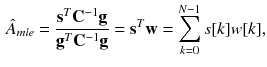 $$\begin{aligned} {\hat{A}}_{mle}=\frac{\mathbf{s }^{T}\mathbf{C }^{-1}\mathbf{g }}{\mathbf{g }^{T}\mathbf{C }^{-1}\mathbf{g }}=\mathbf{s }^{T}\mathbf{w }=\displaystyle \sum _{k = 0}^{N-1} s[k] w[k], \end{aligned}$$