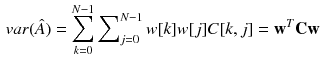 $$\begin{aligned} var(\hat{A}) = \sum \limits _{k = 0}^{N-1} \sum \nolimits _{j = 0}^{N-1} w[k] w[j] C[k,j] = \mathbf w ^T \mathbf C \mathbf w \end{aligned}$$