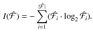 $$\begin{aligned} I(\hat{\mathcal {F}}) = -\sum _{i=1}^{|\hat{\mathcal {F}}|} (\hat{\mathcal {F}}_i \cdot \log _2 \hat{\mathcal {F}}_i). \end{aligned}$$