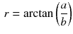 $$\begin{aligned} r = \arctan \left( \frac{a}{b}\right) \end{aligned}$$