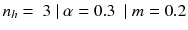 $$n_{h} = \ 3\ |\ \alpha = 0.3\ \ |\ m = 0.2 $$