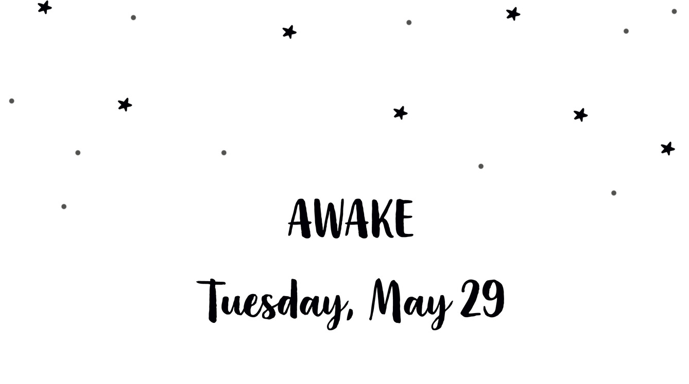 Awake Tuesday, May 29