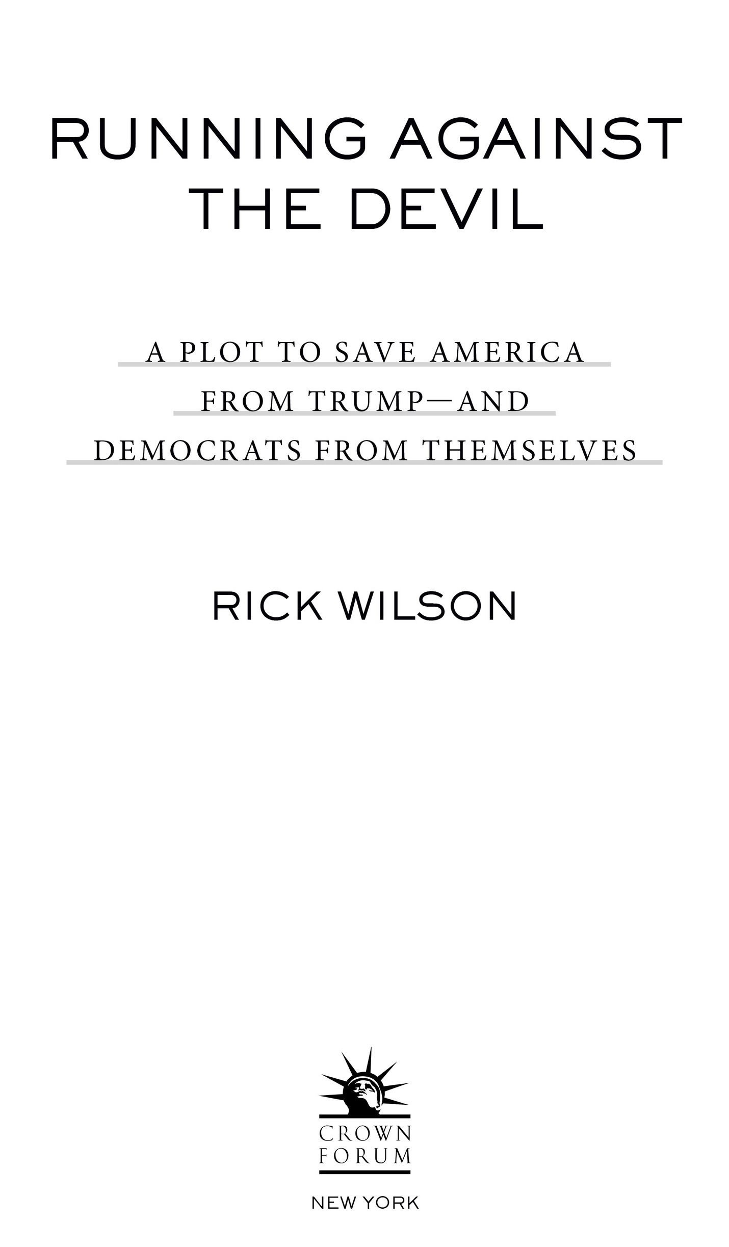 Book Title, Running Against the Devil, Subtitle, A Plot to Save America from Trump--and Democrats from Themselves, Author, Rick Wilson, Imprint, Crown Forum