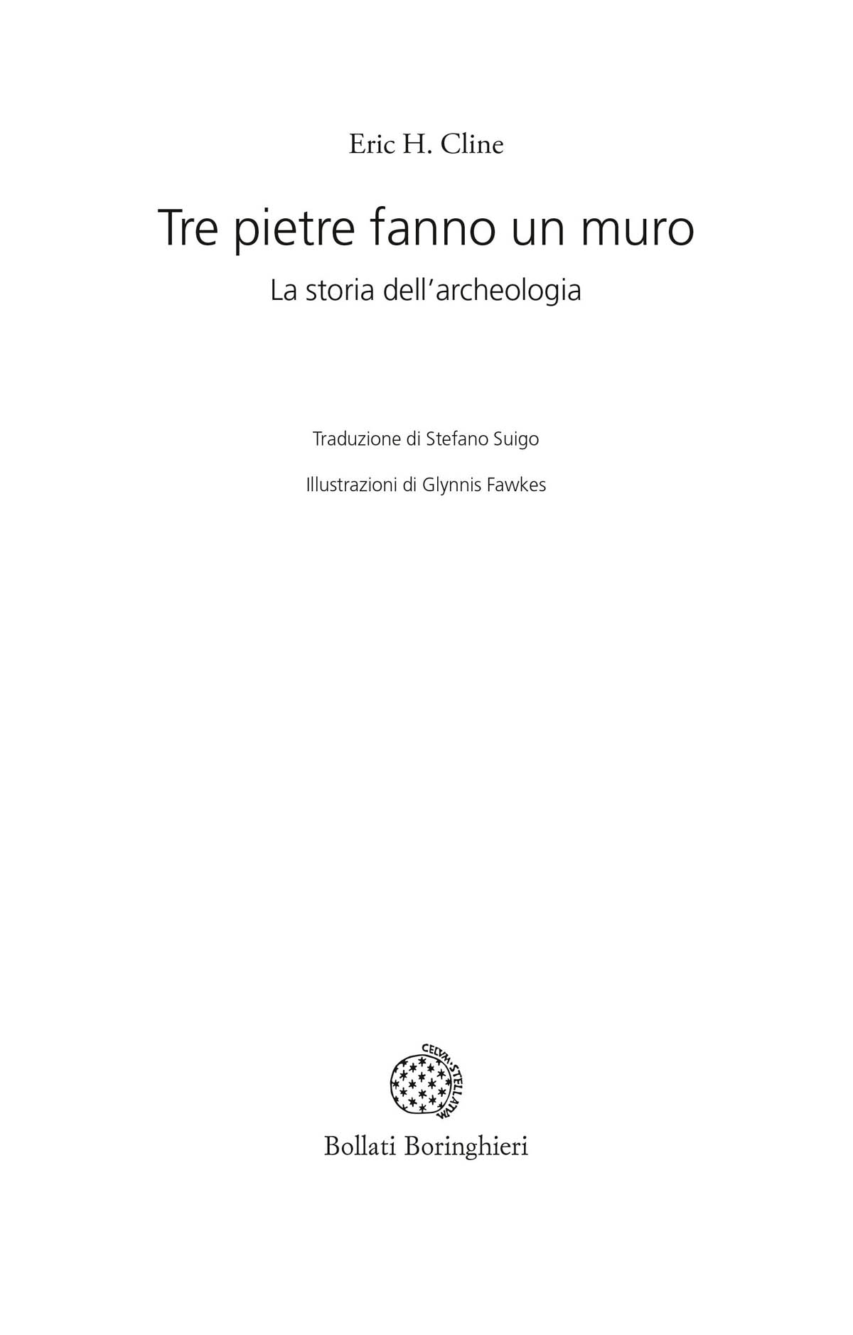 Frontespizio - Eric H. Cline: Tre pietre fanno un muro. La storia dell’archeologia. Traduzione di Stefano Suigo. Illustrazioni di Glynnis Fawkes. Edizioni Bollati Boringhieri.