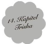 Kapitel 14 – Trisha