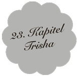 Kapitel 23 – Trisha