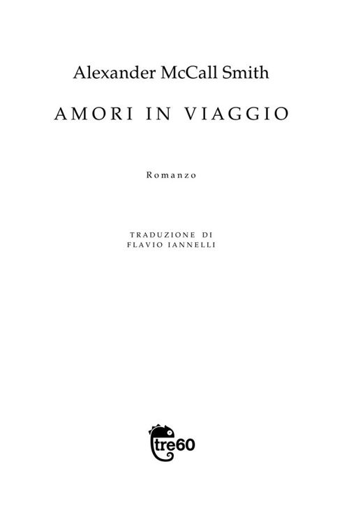 Pagina di frontespizio: Alexander McCall Smith, Amori in viaggio. Romanzo pubblicato da Tre60 libri, traduzione di Flavio Iannelli