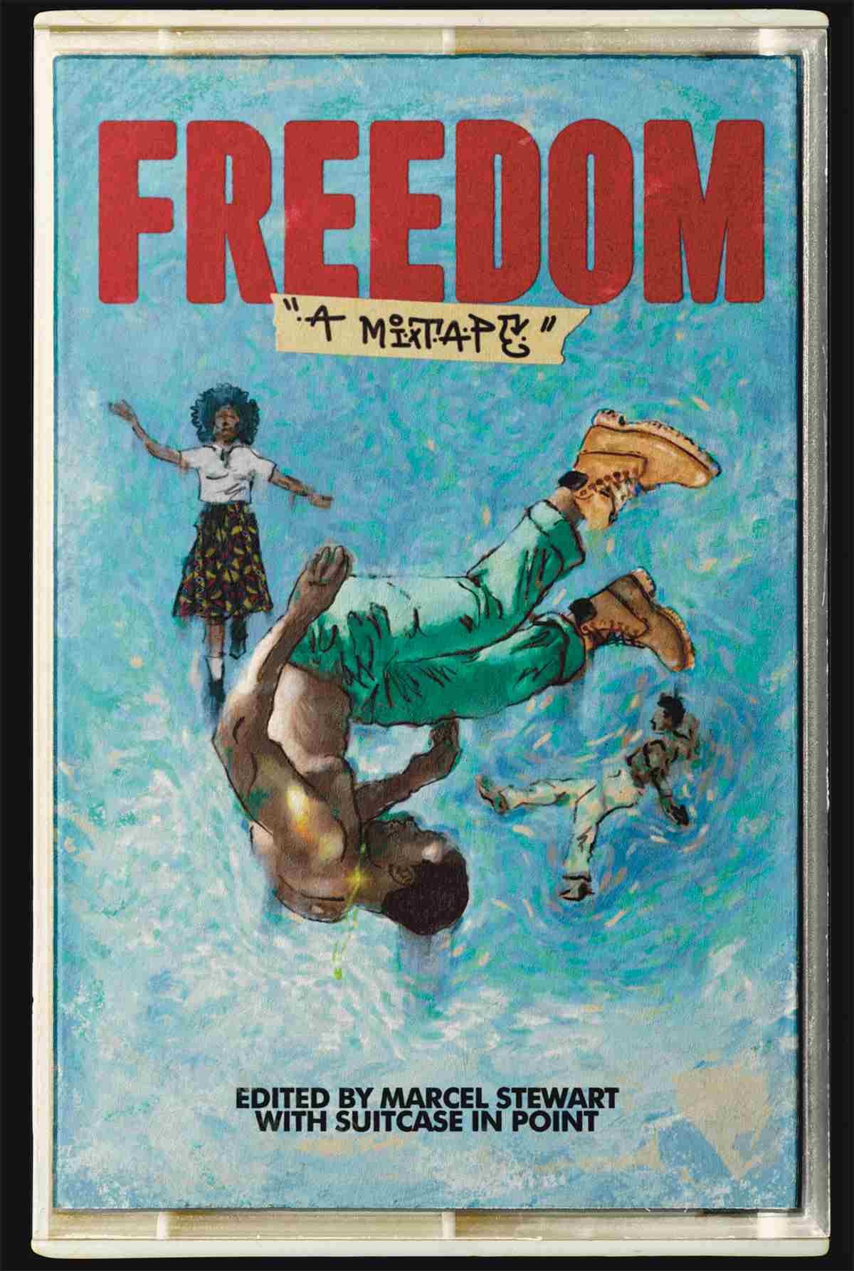 Cover: Freedom: A Mixtape. Edited by Marcel Stewart with Suitcase In Point. The cover depicts an old cassette tape case. An illustrated image of three Black people floating and moving in a swirling blue sky. In the foreground, there is a Black man wearing green pants, Tiimberland boots, and no shirt looks as if he's in a mid-backflip. 