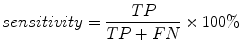 
$$ sensitivity=\frac{TP}{TP+FN}\times 100\% $$
