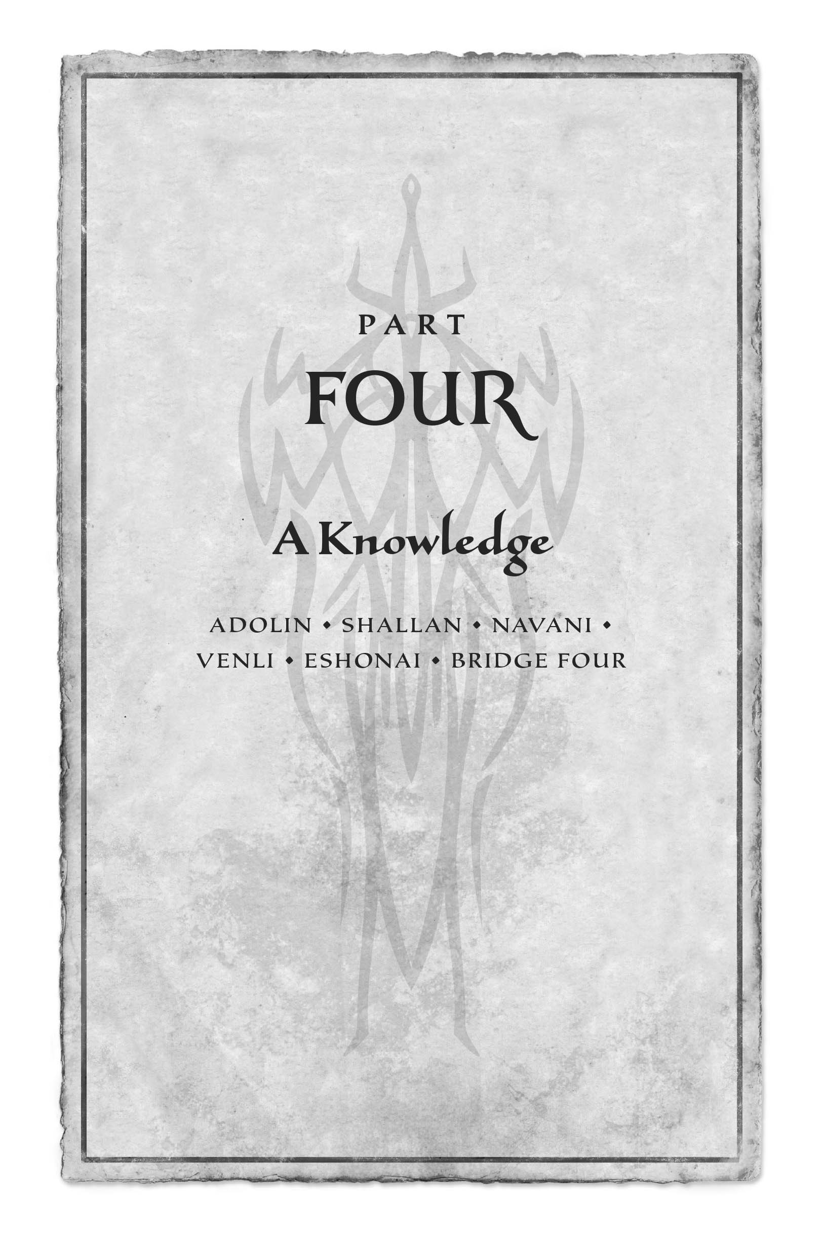 Part Four: A Knowledge. ADOLIN • SHALLAN • NAVANI • VENLI • ESHONAI • BRIDGE FOUR