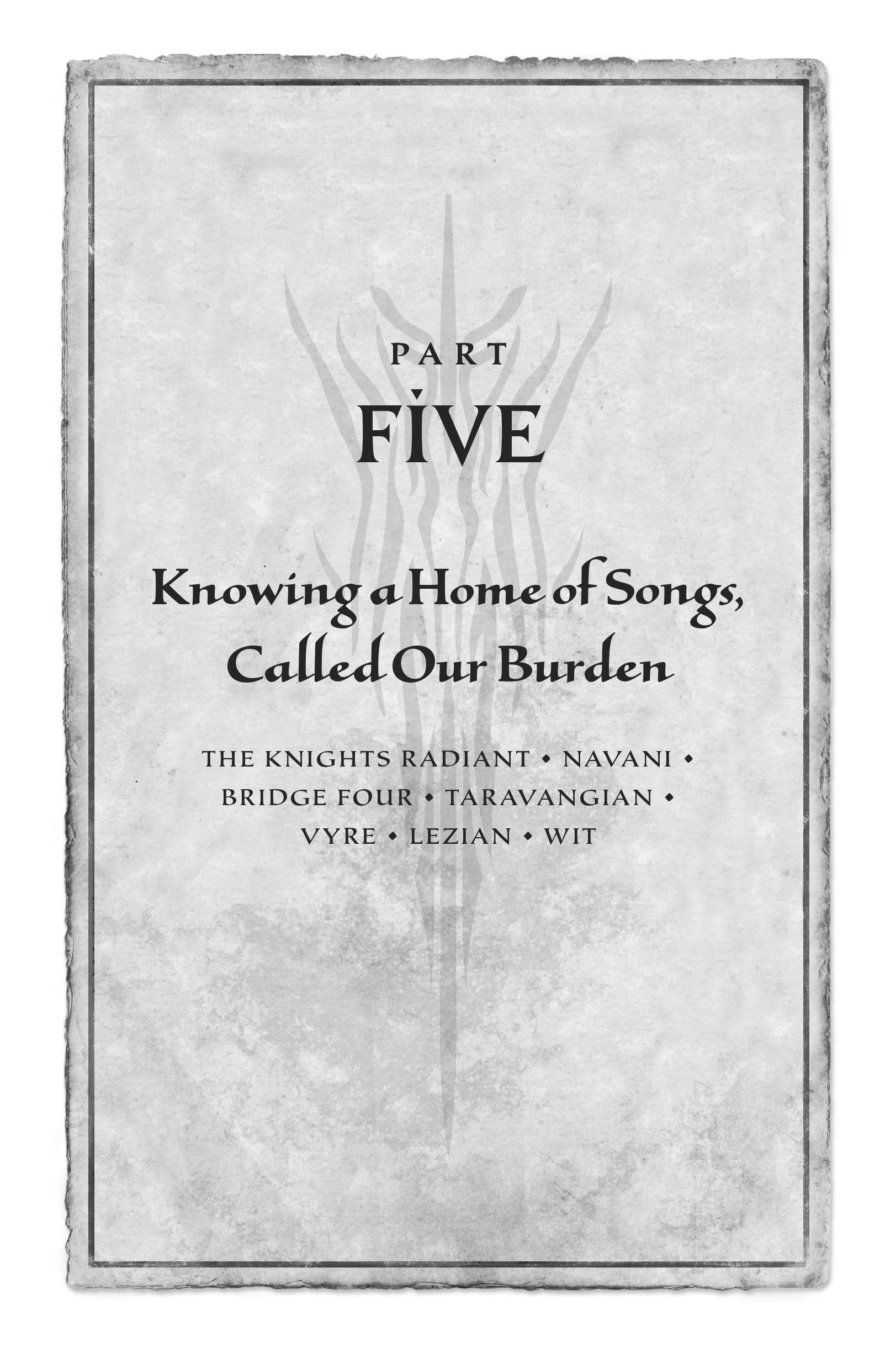 Part Five: Knowing a Home of Songs, Called Our Burden. THE KNIGHTS RADIANT • NAVANI • BRIDGE FOUR • TARAVANGIAN • VYRE • LEZIAN • WIT