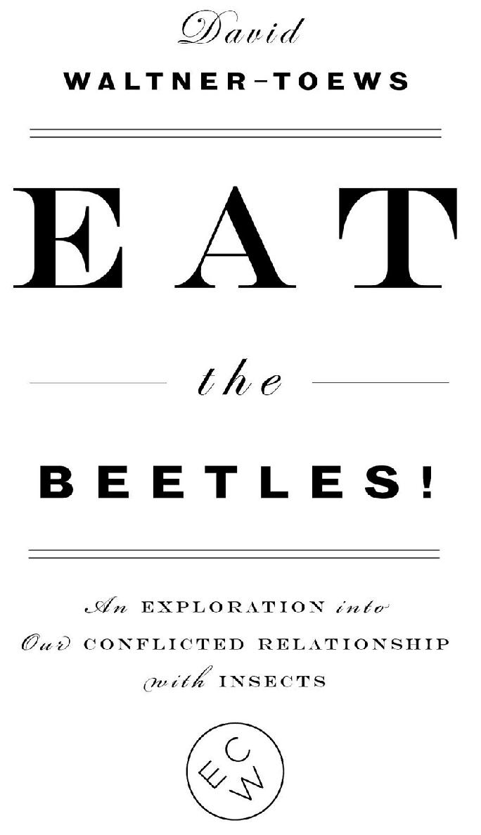 Eat the Beetles! An Exploration into our Conflicted Relationship with Insects by David Walter-Toews