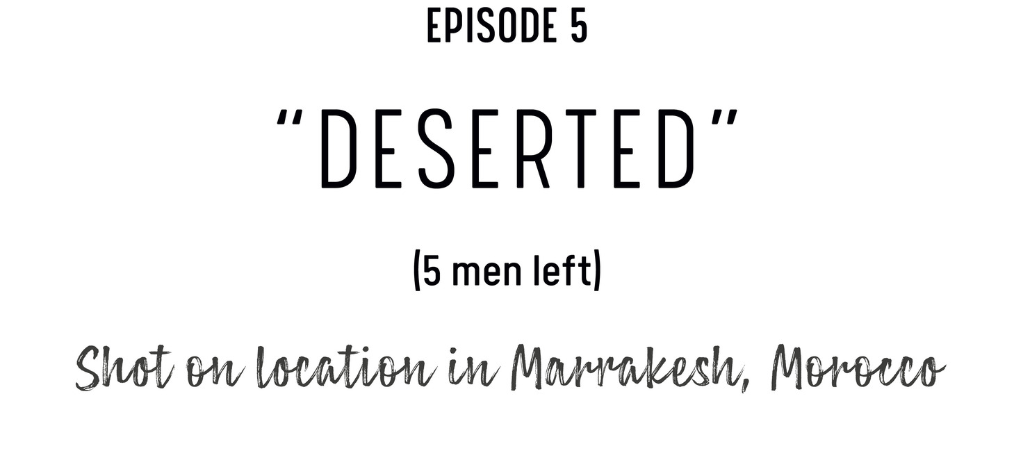 Episode 5: 'Deserted' (5 men left) Shot on location in Marrakesh, Morocco