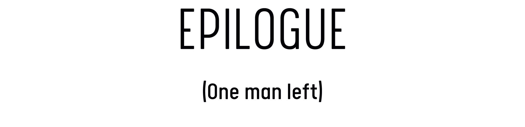 EPILOGUE (One man left)