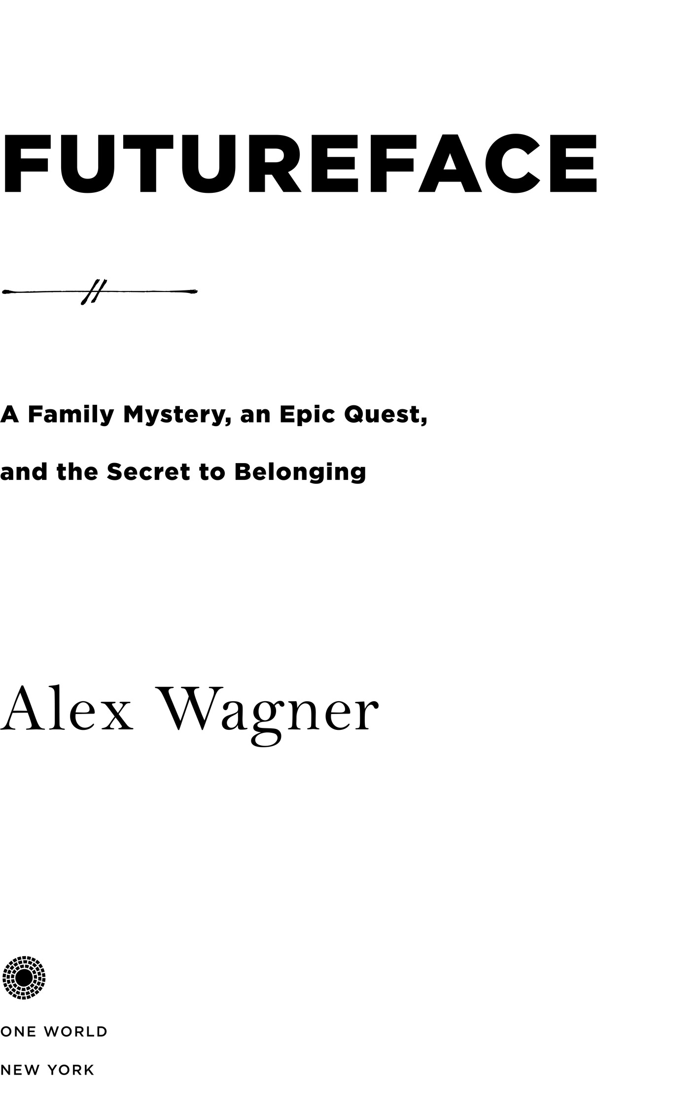 Book Title, Futureface, Subtitle, A Family Mystery, an Epic Quest, and the Secret to Belonging, Author, Alex Wagner, Imprint, One World