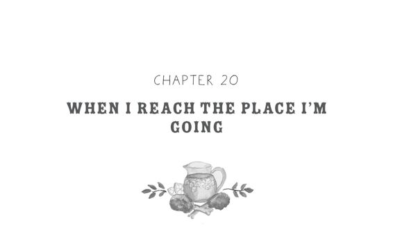 Chapter 20: When I Reach the Place I’m Going