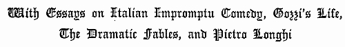 With Essays on Italian Impromptu Comedy, Gozzi's Life, The Dramatic Fables, and Pietro Longhi