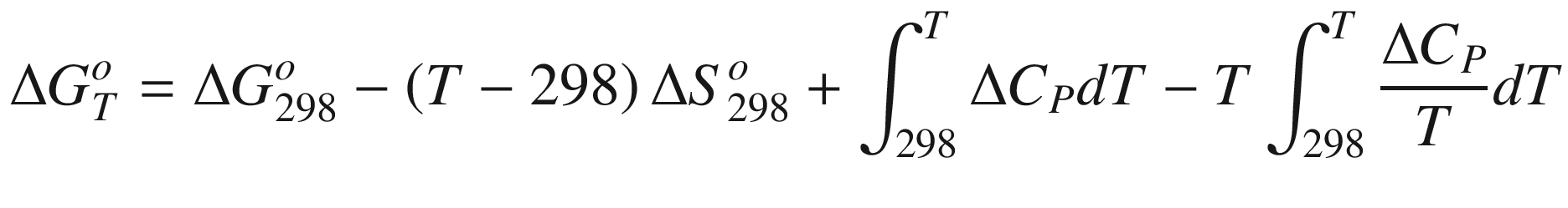 $$ \Delta G_{T}^{o} = \Delta G_{298}^{o} - \left( {T - 298} \right)\Delta S_{298}^{o} + \int_{298}^{T} {\Delta C_{P} dT - T} \int_{298}^{T} {\frac{{\Delta C_{P} }}{T}dT} $$