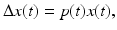 
$$\displaystyle{ \Delta x(t) = p(t)x(t), }$$
