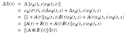 
$$\displaystyle\begin{array}{rcl} \Delta \Phi (t)& =& \Delta \left [e_{A}(t,s)e_{B}(t,s)\right ] {}\\ & =& e_{A}(\sigma (t),s)\Delta e_{B}(t,s) + \Delta e_{A}(t,s)e_{B}(t,s) {}\\ & =& [1 + A(t)]e_{A}(t,s)B(t)e_{B}(t,s) + A(t)e_{A}(t,s)e_{B}(t,s) {}\\ & =& [A(t) + B(t) + A(t)B(t)]e_{A}(t,s)e_{B}(t,s) {}\\ & =& [(A \oplus B)(t)]\Phi (t) {}\\ \end{array}$$
