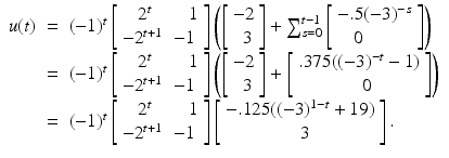 
$$\displaystyle\begin{array}{rcl} u(t)& =& (-1)^{t}\left [\begin{array}{ll} \;\;\;2^{t} &\;\;\;1 \\ - 2^{t+1} & - 1 \end{array} \right ]\left (\left [\begin{array}{l} - 2\\ \;\;3 \end{array} \right ] +\sum _{ s=0}^{t-1}\left [\begin{array}{l} -.5(-3)^{-s} \\ \;\;\;0 \end{array} \right ]\right ) {}\\ & =& (-1)^{t}\left [\begin{array}{ll} \;\;\;2^{t} &\;\;\;1 \\ - 2^{t+1} & - 1 \end{array} \right ]\left (\left [\begin{array}{l} - 2\\ \;\;3 \end{array} \right ] + \left [\begin{array}{l}.375((-3)^{-t} - 1) \\ \;\;\;\;\;\quad \quad 0 \end{array} \right ]\right ) {}\\ & =& (-1)^{t}\left [\begin{array}{ll} \;\;\;2^{t} &\;\;\;1 \\ - 2^{t+1} & - 1 \end{array} \right ]\left [\begin{array}{l} -.125((-3)^{1-t} + 19) \\ \quad \quad \quad \quad 3 \end{array} \right ]. {}\\ \end{array}$$
