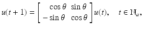 
$$\displaystyle{ u(t+1) = \left [\begin{array}{ll} \;\;\;\cos \theta &\sin \theta \\ -\sin \theta &\cos \theta \end{array} \right ]u(t),\quad t \in \mathbb{N}_{ a}, }$$
