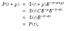 
$$\displaystyle\begin{array}{rcl} P(t + p)& =& \Phi (t + p)B^{-(t-\alpha +p)} {}\\ & =& \Phi (t)CB^{-p}B^{-(t-\alpha )} {}\\ & =& \Phi (t)B^{-(t-\alpha )} {}\\ & =& P(t), {}\\ \end{array}$$
