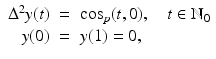 
$$\displaystyle\begin{array}{rcl} \Delta ^{2}y(t)& =& \cos _{ p}(t,0),\quad t \in \mathbb{N}_{0} {}\\ y(0)& =& y(1) = 0, {}\\ \end{array}$$

