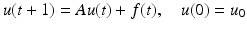 
$$\displaystyle{ u(t + 1) = Au(t) + f(t),\quad u(0) = u_{0} }$$
