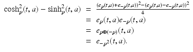 
$$\displaystyle\begin{array}{rcl} \cosh _{p}^{2}(t,a) -\sinh _{ p}^{2}(t,a)& =& \frac{(e_{p}(t,a) + e_{-p}(t,a))^{2} - (e_{ p}(t,a) - e_{-p}(t,a))^{2}} {4} {}\\ & =& e_{p}(t,a)e_{-p}(t,a) {}\\ & =& e_{p\oplus (-p)}(t,a) {}\\ & =& e_{-p^{2}}(t,a). {}\\ \end{array}$$
