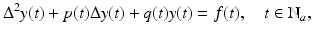 
$$\displaystyle{ \Delta ^{2}y(t) + p(t)\Delta y(t) + q(t)y(t) = f(t),\quad t \in \mathbb{N}_{ a}, }$$
