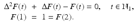 
$$\displaystyle\begin{array}{rcl} \Delta ^{2}F(t)& +& \Delta F(t) - F(t) = 0,\quad t \in \mathbb{N}_{ 1}, {}\\ F(1)& =& 1 = F(2). {}\\ \end{array}$$
