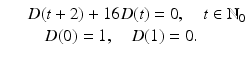 
$$\displaystyle\begin{array}{rcl} & & D(t + 2) + 16D(t) = 0,\quad t \in \mathbb{N}_{0} {}\\ & & \quad D(0) = 1,\quad D(1) = 0. {}\\ \end{array}$$
