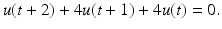 
$$\displaystyle{ u(t + 2) + 4u(t + 1) + 4u(t) = 0. }$$

