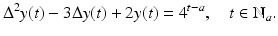 
$$\displaystyle{ \Delta ^{2}y(t) - 3\Delta y(t) + 2y(t) = 4^{t-a},\quad t \in \mathbb{N}_{ a}. }$$
